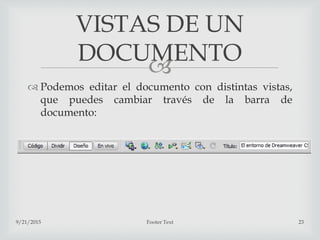 
 Podemos editar el documento con distintas vistas,
que puedes cambiar través de la barra de
documento:
9/21/2015 Footer Text 23
VISTAS DE UN
DOCUMENTO
 