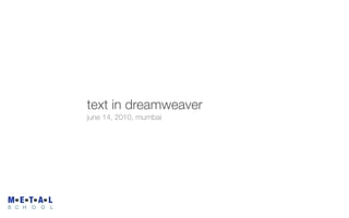 text in dreamweaver
                    june 14, 2010, mumbai




M E T A L
S C H   O   O   L
 
