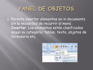    Permite insertar elementos en in documento
    sin la necesidad de recurrir al menú
    Insertar. Los elementos están clasificados
    según su categoría: tablas, texto, objetos de
    formulario etc.
 