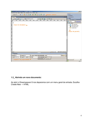 4
1.3_ Abrindo um novo documento:
Ao abrir o Dreamweaver 8 nos deparamos com um menu geral de entrada. Escolha
Create New → HTML.
 
