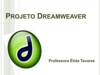 Projeto Dreamweaver Professora Élida Tavares 