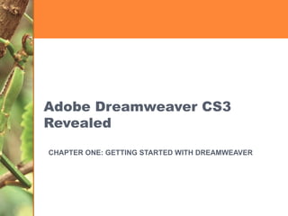 Adobe Dreamweaver CS3 Revealed CHAPTER ONE: GETTING STARTED WITH DREAMWEAVER 