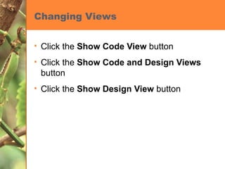 Changing Views Click the  Show Code View  button Click the  Show Code and Design Views  button Click the  Show Design View  button 