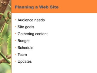 Planning a Web Site Audience needs Site goals Gathering content Budget Schedule Team Updates 