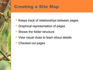 Creating a Site Map Keeps track of relationships between pages Graphical representation of pages Shows the folder structure View visual clues to learn about details Checked out pages 