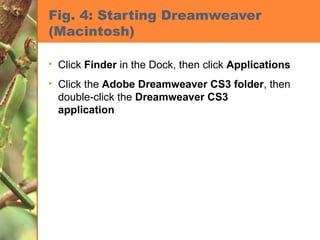 Fig. 4: Starting Dreamweaver (Macintosh) Click  Finder  in the Dock, then click  Applications Click the  Adobe Dreamweaver CS3 folder , then double-click the  Dreamweaver CS3   application 