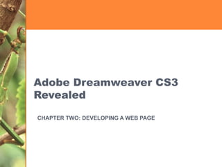 Adobe Dreamweaver CS3 Revealed CHAPTER TWO: DEVELOPING A WEB PAGE 