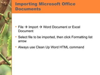 Importing Microsoft Office Documents File    Import    Word Document or Excel Document Select file to be imported, then click Formatting list arrow Always use Clean Up Word HTML command 