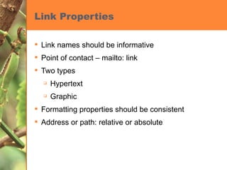 Link Properties Link names should be informative Point of contact – mailto: link Two types Hypertext Graphic Formatting properties should be consistent  Address or path: relative or absolute  