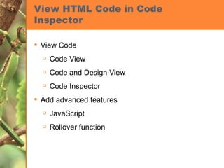 View HTML Code in Code Inspector View Code Code View Code and Design View Code Inspector Add advanced features JavaScript Rollover function 