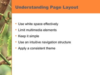 Use white space effectively Limit multimedia elements Keep it simple Use an intuitive navigation structure Apply a consistent theme Understanding Page Layout 