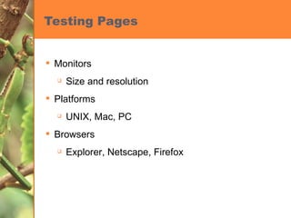 Testing Pages Monitors Size and resolution Platforms UNIX, Mac, PC Browsers Explorer, Netscape, Firefox 