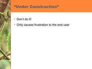 “Under Construction” Don’t do it! Only causes frustration to the end user 