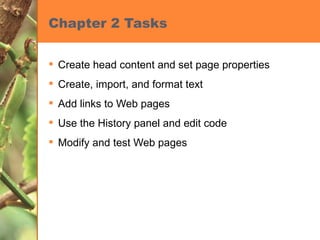 Chapter 2 Tasks Create head content and set page properties Create, import, and format text Add links to Web pages Use the History panel and edit code Modify and test Web pages 