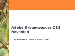 Adobe Dreamweaver CS3 Revealed CHAPTER FOUR: WORKING WITH LINKS 