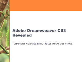 Adobe Dreamweaver CS3 Revealed CHAPTER FIVE: USING HTML TABLES TO LAY OUT A PAGE 