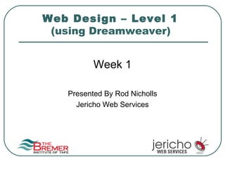 Web Design – Level 1  (using Dreamweaver)   ,[object Object],[object Object],[object Object]