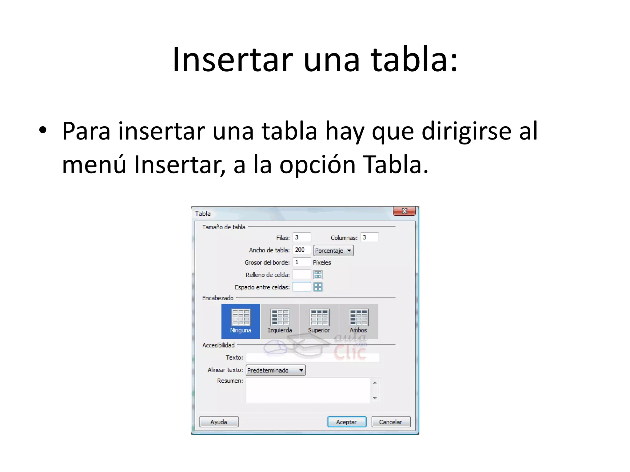 Insertar una tabla:
• Para insertar una tabla hay que dirigirse al
menú Insertar, a la opción Tabla.
 