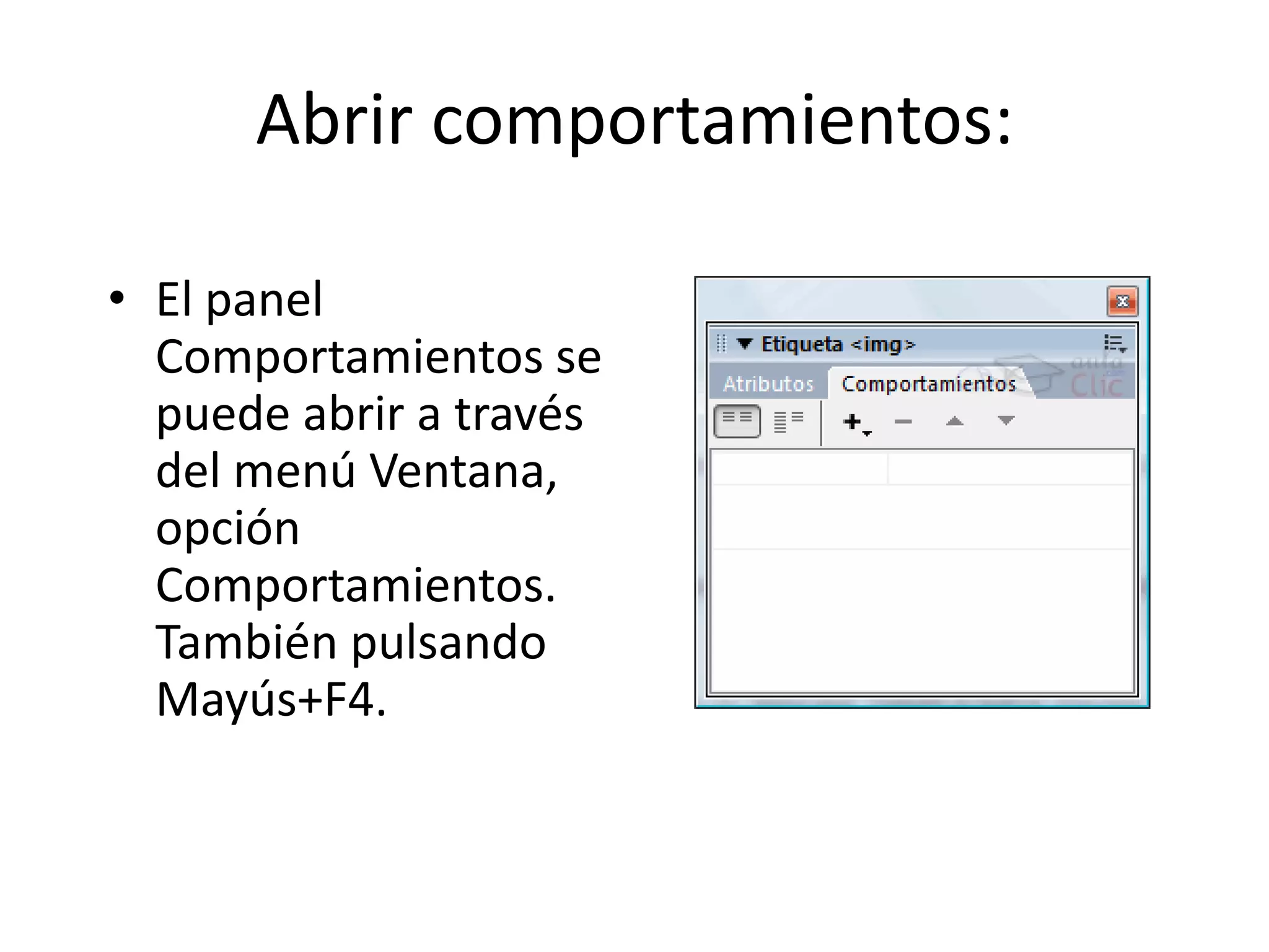 Abrir comportamientos:
• El panel
Comportamientos se
puede abrir a través
del menú Ventana,
opción
Comportamientos.
También pulsando
Mayús+F4.
 