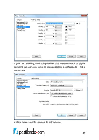 12
A guia Title / Encoding, como o próprio nome diz é referente ao título da página
(o mesmo que aparece na janela de seu navegador) e a codificação do HTML a
ser utilizada.
A última guia é referente à imagem de rastreamento.
 