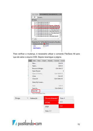 72
Para verificar a mudança, é necessário utilizar o comando File/Save All para
que ele salve o arquivo CSS. Depois recarregue a página.
 