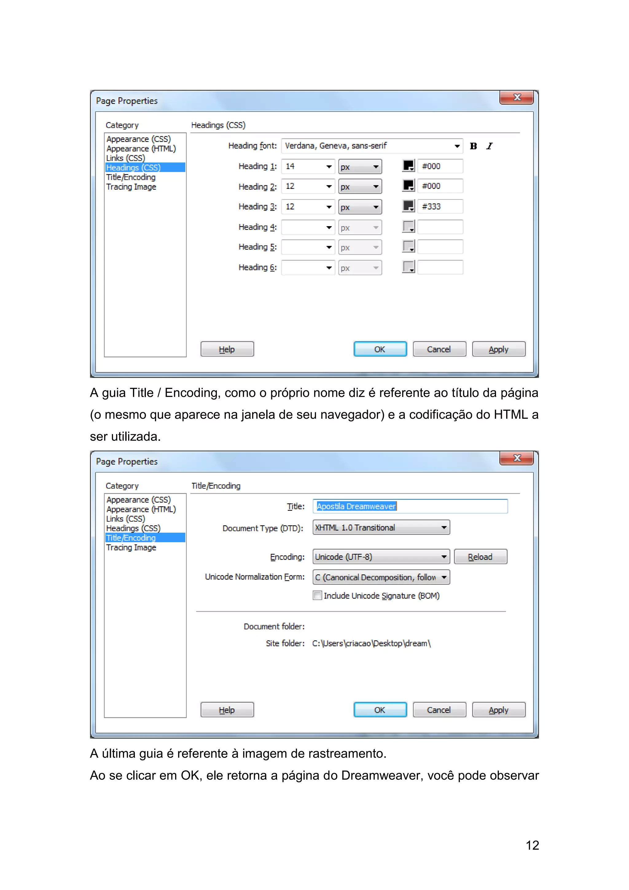 12
A guia Title / Encoding, como o próprio nome diz é referente ao título da página
(o mesmo que aparece na janela de seu navegador) e a codificação do HTML a
ser utilizada.
A última guia é referente à imagem de rastreamento.
Ao se clicar em OK, ele retorna a página do Dreamweaver, você pode observar
 