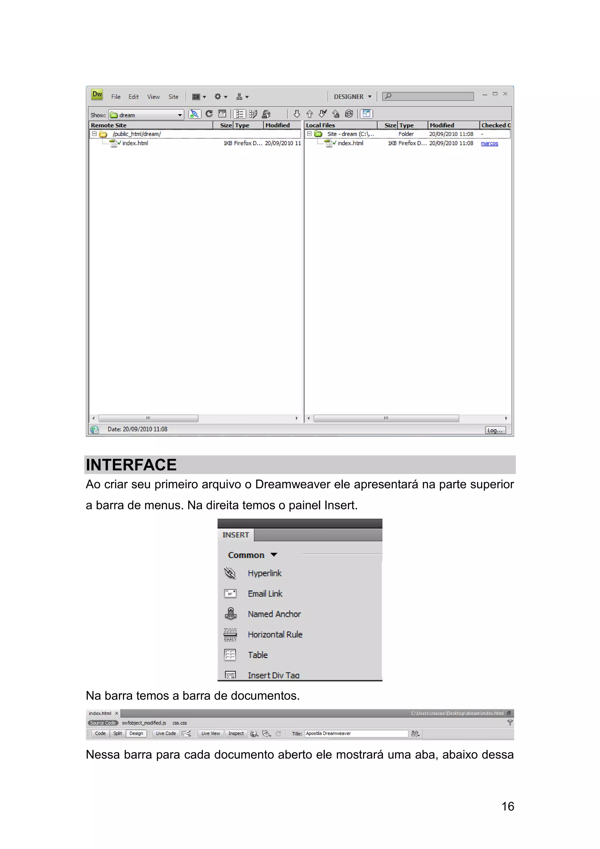 16
INTERFACE
Ao criar seu primeiro arquivo o Dreamweaver ele apresentará na parte superior
a barra de menus. Na direita temos o painel Insert.
Na barra temos a barra de documentos.
Nessa barra para cada documento aberto ele mostrará uma aba, abaixo dessa
 