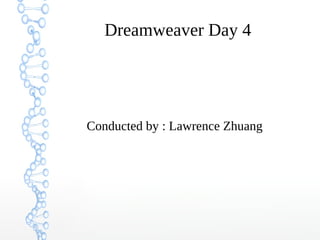 Dreamweaver Day 4
Conducted by : Lawrence Zhuang
 