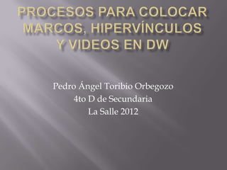 Pedro Ángel Toribio Orbegozo
     4to D de Secundaria
         La Salle 2012
 