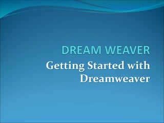 Getting Started with
Dreamweaver
 