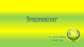 Dreamweawer
BY….ADITI SHARMA
GRADE….8(a)
 