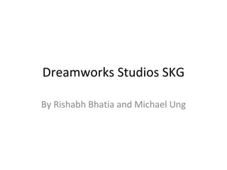 Dreamworks Studios SKG By Rishabh Bhatia and Michael Ung 