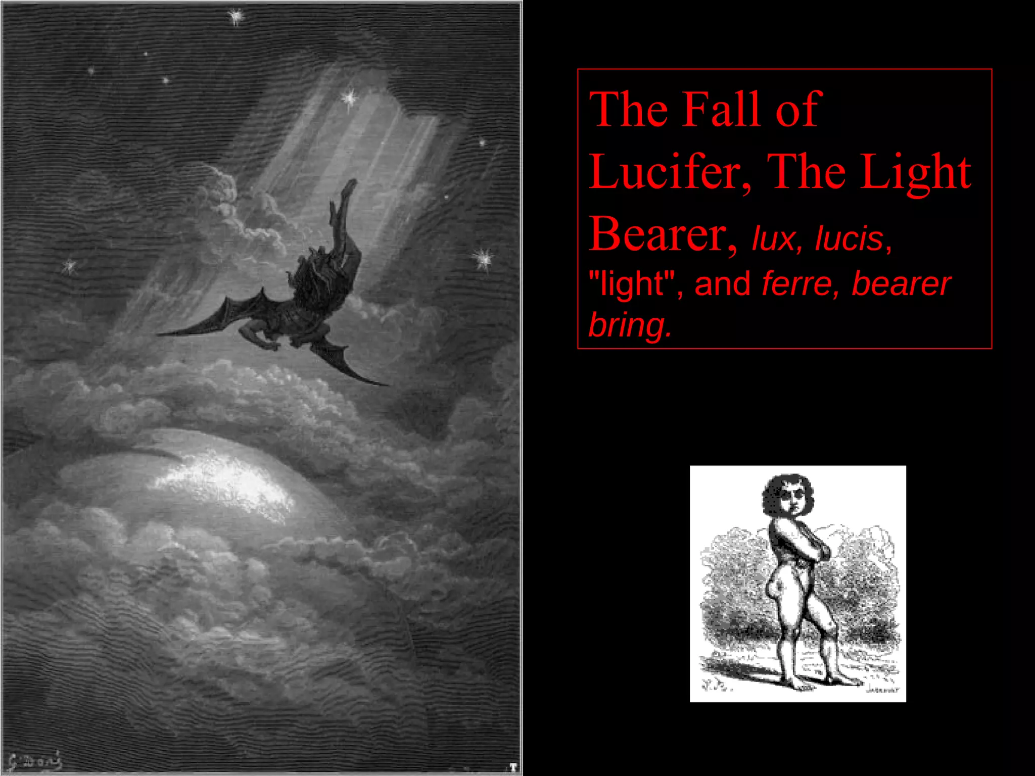 The Fall of
Lucifer, The Light
Bearer, lux, lucis,
"light", and ferre, bearer
bring. "to bear, bring
 