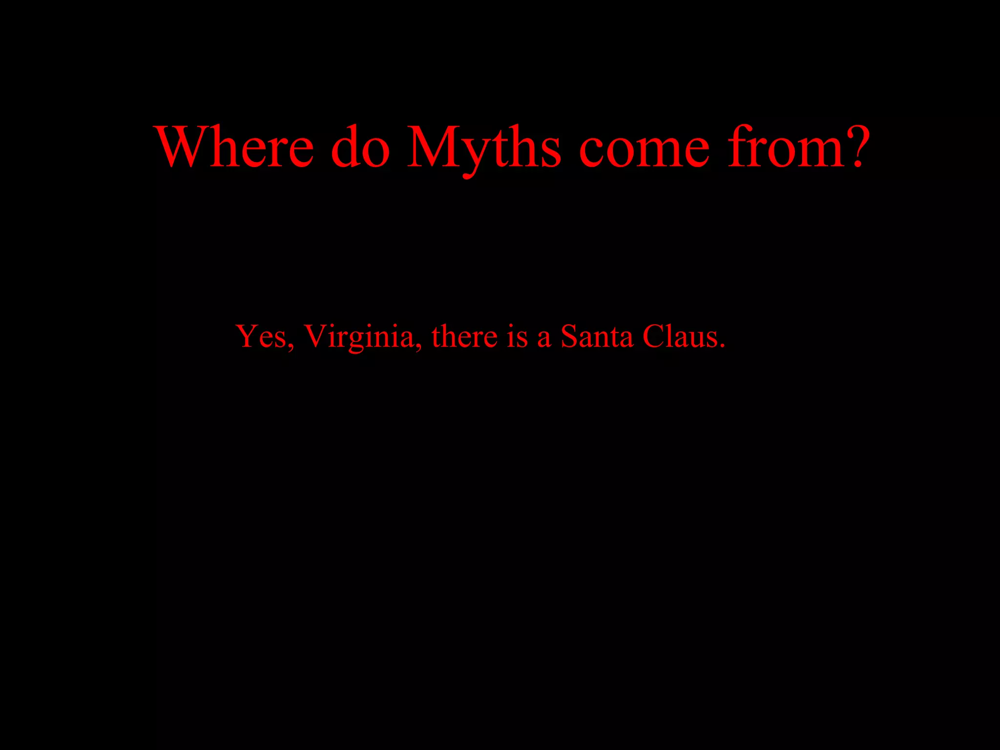 Where do Myths come from?

  Yes, Virginia, there is a Santa Claus.
 