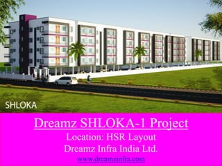 Dreamz SHLOKA-1 Project
Location: HSR Layout
Dreamz Infra India Ltd.
www.dreamzinfra.com

 