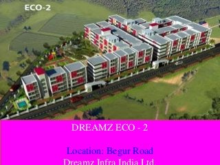 DREAMZ ECO - 2 
Location: Begur Road 
Dreamz Infra India Ltd. 
 