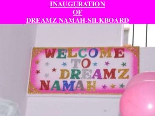 INAUGURATION
OF
DREAMZ NAMAH-SILKBOARD
 