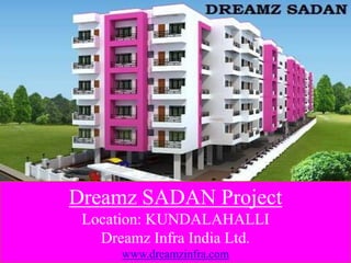 Dreamz SADAN Project
Location: KUNDALAHALLI
Dreamz Infra India Ltd.
www.dreamzinfra.com

 