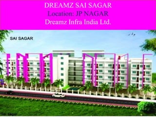 DREAMZ SAI SAGAR
Location: JP NAGAR
Dreamz Infra India Ltd.
 