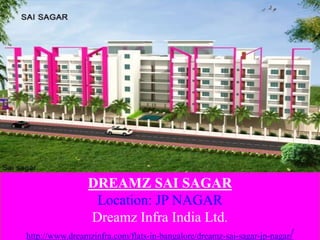 DREAMZ SAI SAGAR
Location: JP NAGAR
Dreamz Infra India Ltd.
http://www.dreamzinfra.com/flats-in-bangalore/dreamz-sai-sagar-jp-nagar/
 