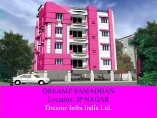 DREAMZ SAMADHAN
Location: JP NAGAR
Dreamz Infra India Ltd.
 