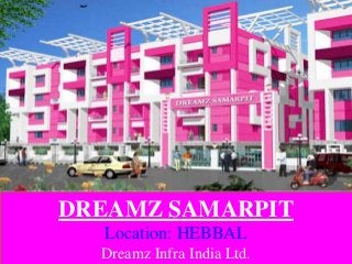 DREAMZ SAMARPIT 
Location: HEBBAL 
Dreamz Infra India Ltd. 
 