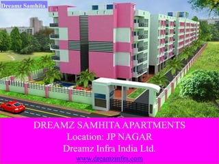 DREAMZ SAMHITAAPARTMENTS
Location: JP NAGAR
Dreamz Infra India Ltd.
www.dreamzinfra.com
 