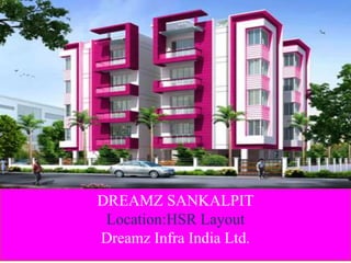 DREAMZ SANKALPIT 
Location:HSR Layout 
Dreamz Infra India Ltd. 
 