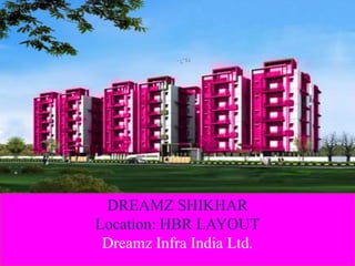 DREAMZ SHIKHAR
Location: HBR LAYOUT
Dreamz Infra India Ltd.
 