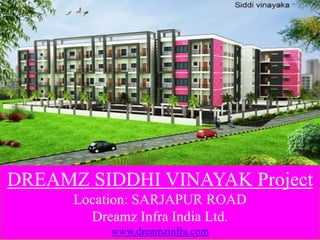 DREAMZ SIDDHI VINAYAK Project
Location: SARJAPUR ROAD
Dreamz Infra India Ltd.
www.dreamzinfra.com
 
