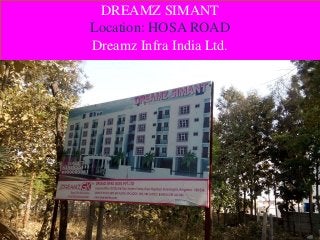 DREAMZ SIMANT
Location: HOSA ROAD
Dreamz Infra India Ltd.
 