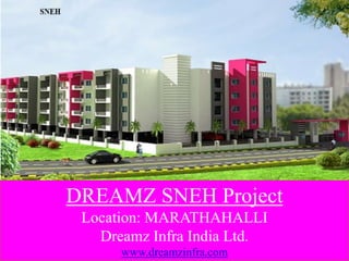 DREAMZ SNEH Project
Location: MARATHAHALLI
Dreamz Infra India Ltd.
www.dreamzinfra.com

 