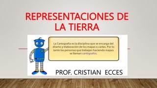 REPRESENTACIONES DE
LA TIERRA
PROF. CRISTIAN ECCES
 