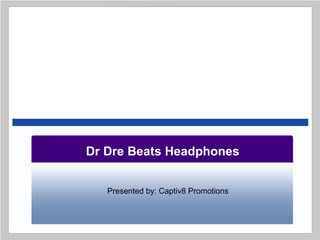 2010/2011 Trends Dr Dre Beats Headphones Presented by: Captiv8 Promotions 